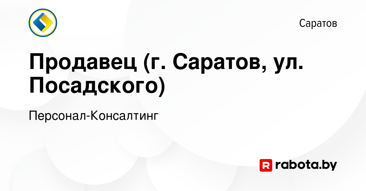 Вакансия Продавец (г. Саратов, ул. Посадского) в Саратове, работа в  компании Персонал-Консалтинг (вакансия в архиве c 29 февраля 2020)