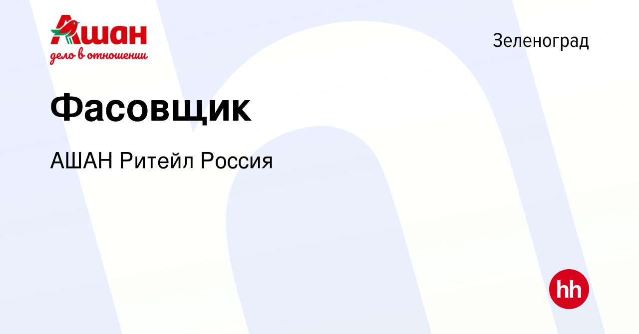 Вакансия Фасовщик в Зеленограде, работа в компании АШАН Ритейл Россия  (вакансия в архиве c 4 марта 2020)