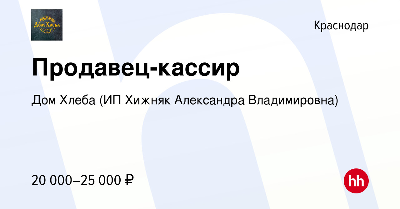 Вакансия Продавец-кассир в Краснодаре, работа в компании Дом Хлеба (ИП  Хижняк Александра Владимировна) (вакансия в архиве c 4 марта 2020)