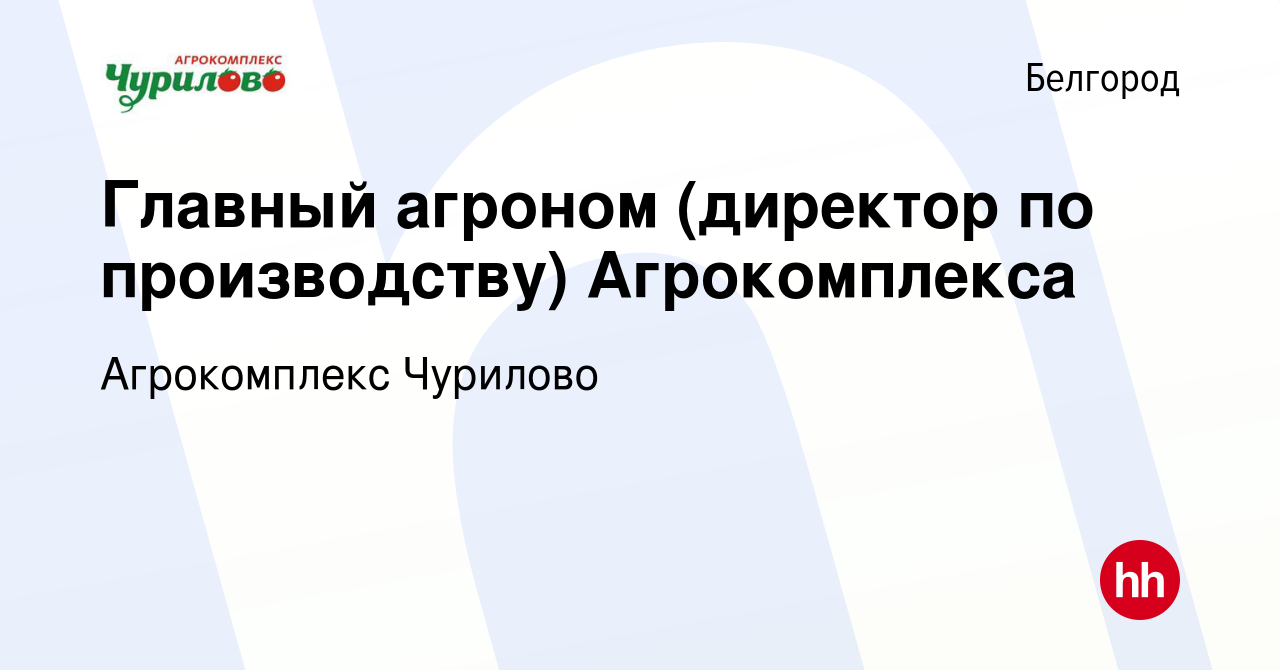 Вакансия Главный агроном (директор по производству) Агрокомплекса в  Белгороде, работа в компании Агрокомплекс Чурилово (вакансия в архиве c 7  марта 2020)