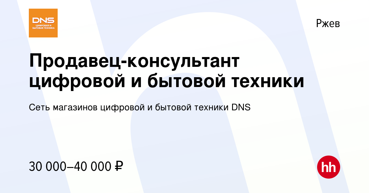 Вакансия Продавец-консультант цифровой и бытовой техники в Ржеве, работа в  компании Сеть магазинов цифровой и бытовой техники DNS (вакансия в архиве c  5 марта 2020)