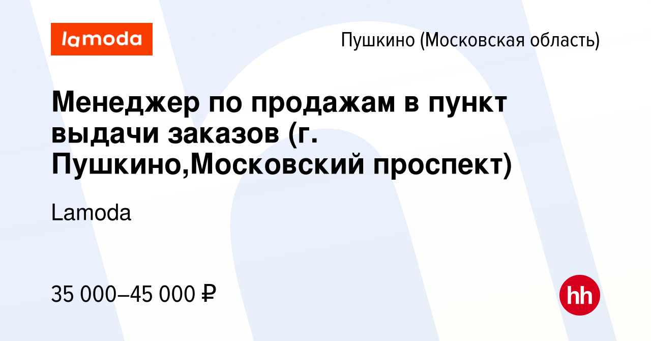 Вакансия Менеджер по продажам в пункт выдачи заказов (г. Пушкино,Московский  проспект) в Пушкино (Московская область) , работа в компании Lamoda  (вакансия в архиве c 17 февраля 2020)