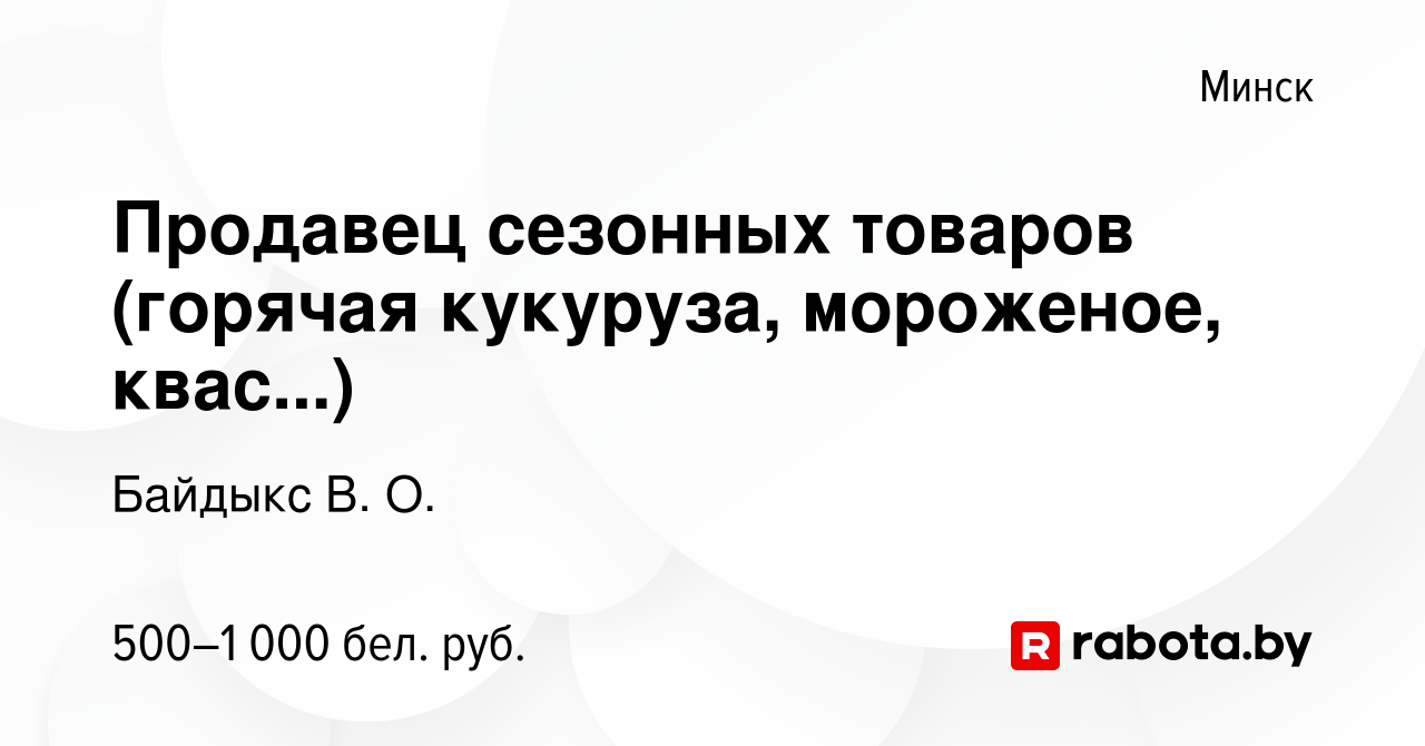 Вакансия Продавец сезонных товаров (горячая кукуруза, мороженое, квас...) в  Минске, работа в компании Байдыкс В. О. (вакансия в архиве c 11 марта 2020)