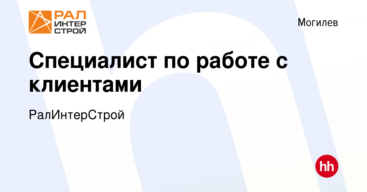 Вакансия Специалист по работе с клиентами в Могилеве, работа в компании  РалИнтерСтрой (вакансия в архиве c 24 февраля 2020)