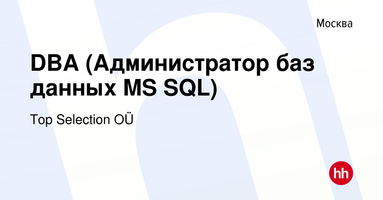 Вакансия DBA (Администратор баз данных MS SQL) в Москве, работа в компании  Top Selection OÜ (вакансия в архиве c 27 июня 2020)