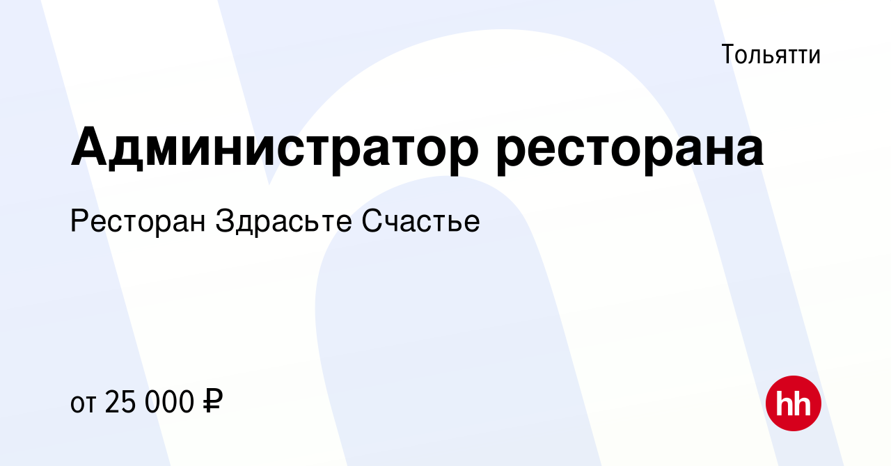 Вакансия Администратор ресторана в Тольятти, работа в компании Ресторан Здрасьте  Счастье (вакансия в архиве c 19 марта 2020)