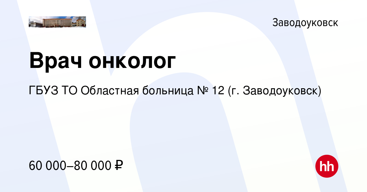 Вакансия Врач онколог в Заводоуковске, работа в компании ГБУЗ ТО Областная  больница № 12 (г. Заводоуковск) (вакансия в архиве c 20 марта 2020)