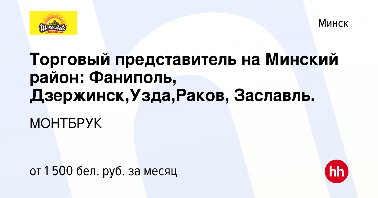 Вакансия Торговый представитель на Минский район: Фаниполь,  Дзержинск,Узда,Раков, Заславль. в Минске, работа в компании МОНТБРУК  (вакансия в архиве c 20 марта 2020)