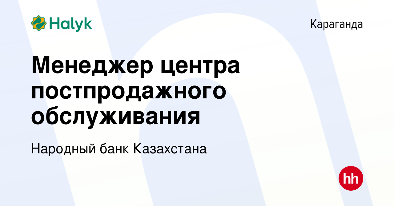 Вакансия Менеджер центра постпродажного обслуживания в Караганде, работа в  компании Народный банк Казахстана (вакансия в архиве c 21 марта 2020)