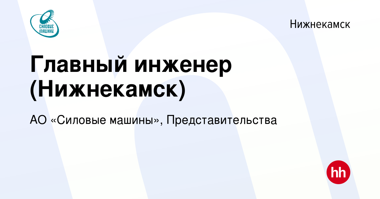 Вакансия Главный инженер (Нижнекамск) в Нижнекамске, работа в компании АО  «Силовые машины», Представительства (вакансия в архиве c 22 марта 2020)