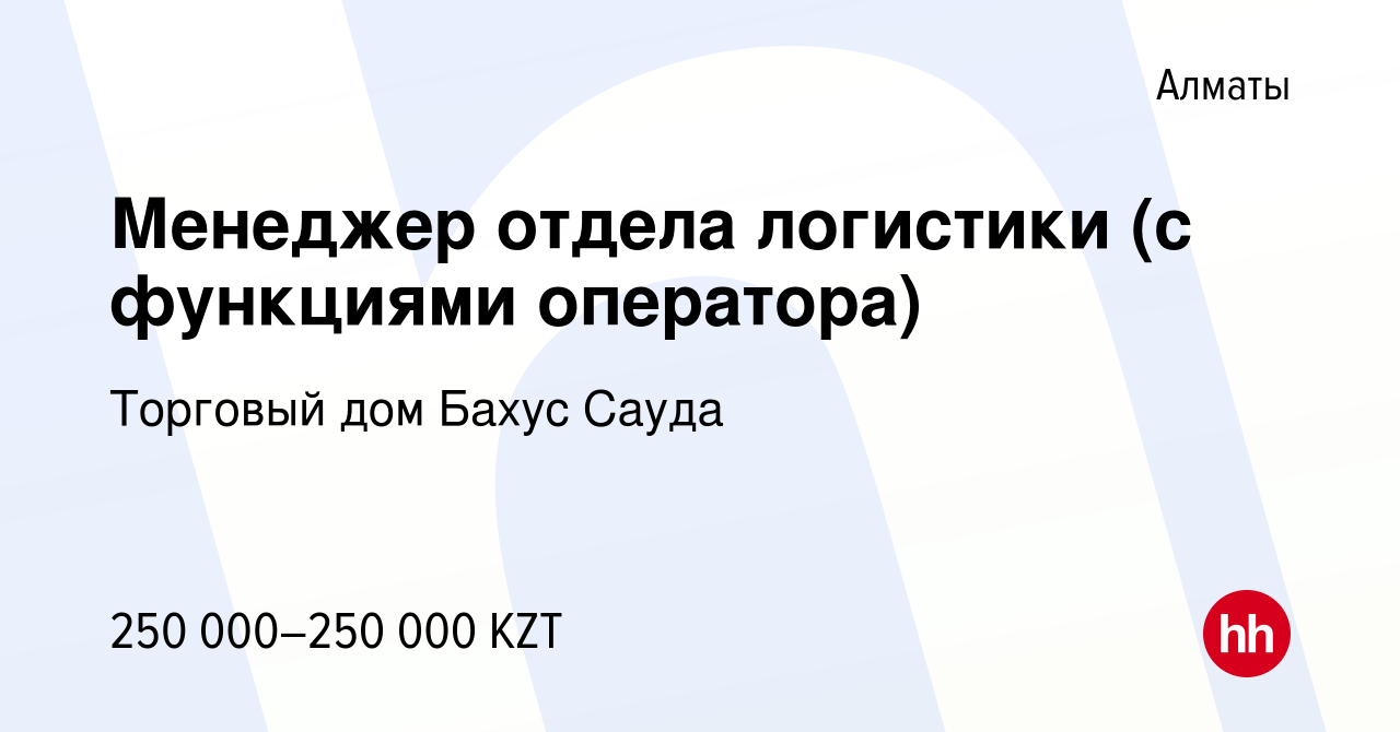 Вакансия Менеджер отдела логистики (с функциями оператора) в Алматы, работа  в компании Торговый дом Бахус Сауда (вакансия в архиве c 25 марта 2020)