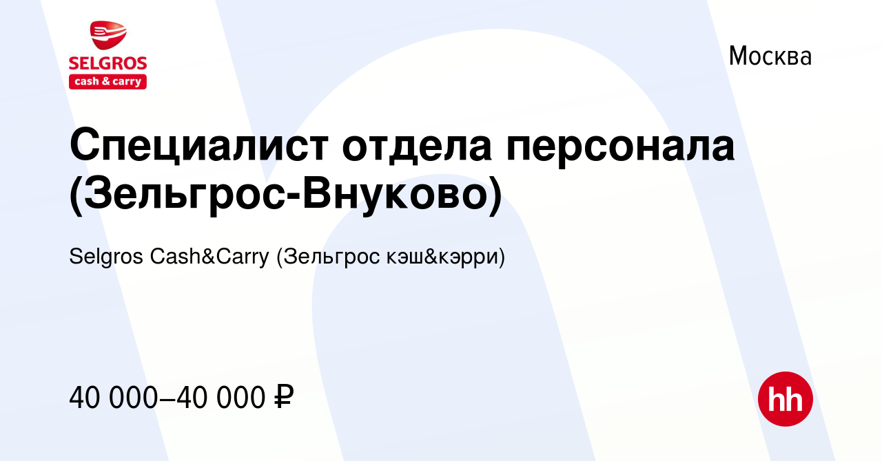 Вакансия Специалист отдела персонала (Зельгрос-Внуково) в Москве, работа в  компании Selgros Cash&Carry (Зельгрос кэш&кэрри) (вакансия в архиве c 21  апреля 2020)