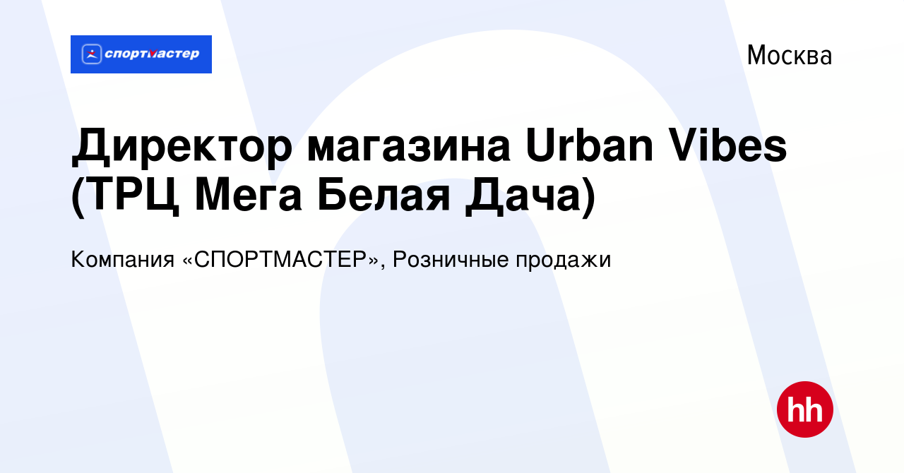 Вакансия Директор магазина Urban Vibes (ТРЦ Мега Белая Дача) в Москве,  работа в компании Компания «СПОРТМАСТЕР», Розничные продажи (вакансия в  архиве c 27 марта 2020)