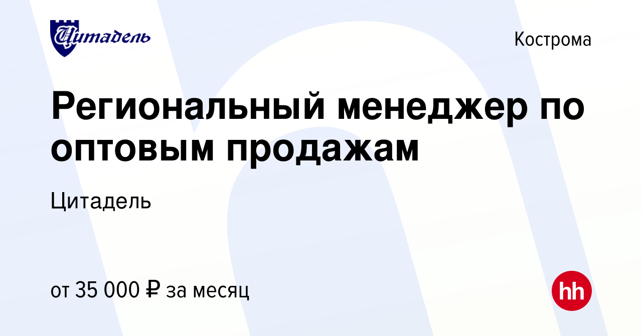 Вакансия Региональный менеджер по оптовым продажам в Костроме, работа в  компании Цитадель (вакансия в архиве c 28 марта 2020)