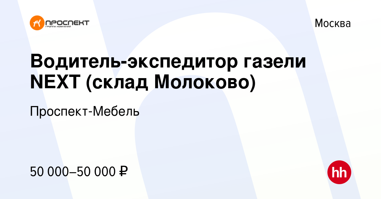 Вакансия Водитель-экспедитор газели NEXT (склад Молоково) в Москве, работа  в компании Проспект-Мебель (вакансия в архиве c 10 марта 2020)