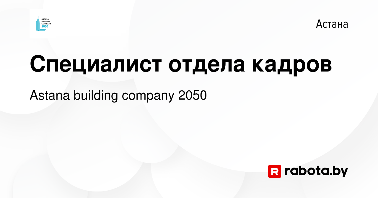 Вакансия Специалист отдела кадров в Астане, работа в компании Astana  building company 2050 (вакансия в архиве c 3 апреля 2020)