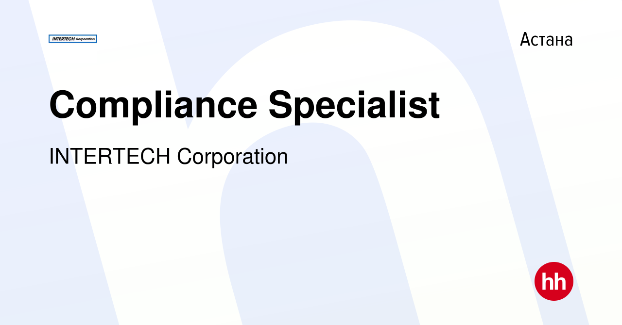 Вакансия Compliance Specialist в Астане, работа в компании INTERTECH  Corporation (вакансия в архиве c 10 апреля 2020)