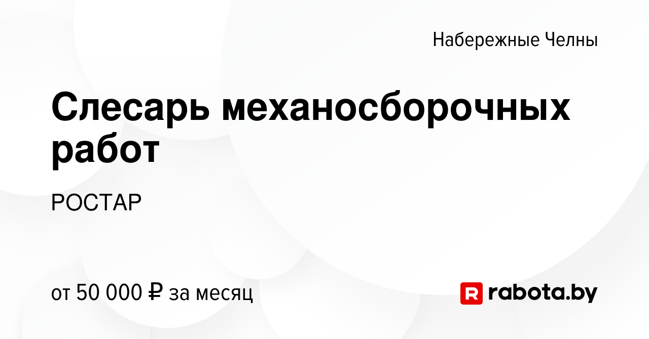 Вакансия Слесарь механосборочных работ в Набережных Челнах, работа в  компании РОСТАР (вакансия в архиве c 11 ноября 2021)