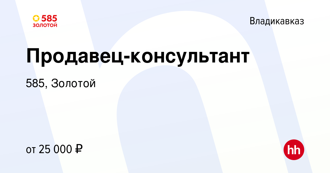 Вакансия Продавец-консультант во Владикавказе, работа в компании 585,  Золотой (вакансия в архиве c 29 апреля 2020)