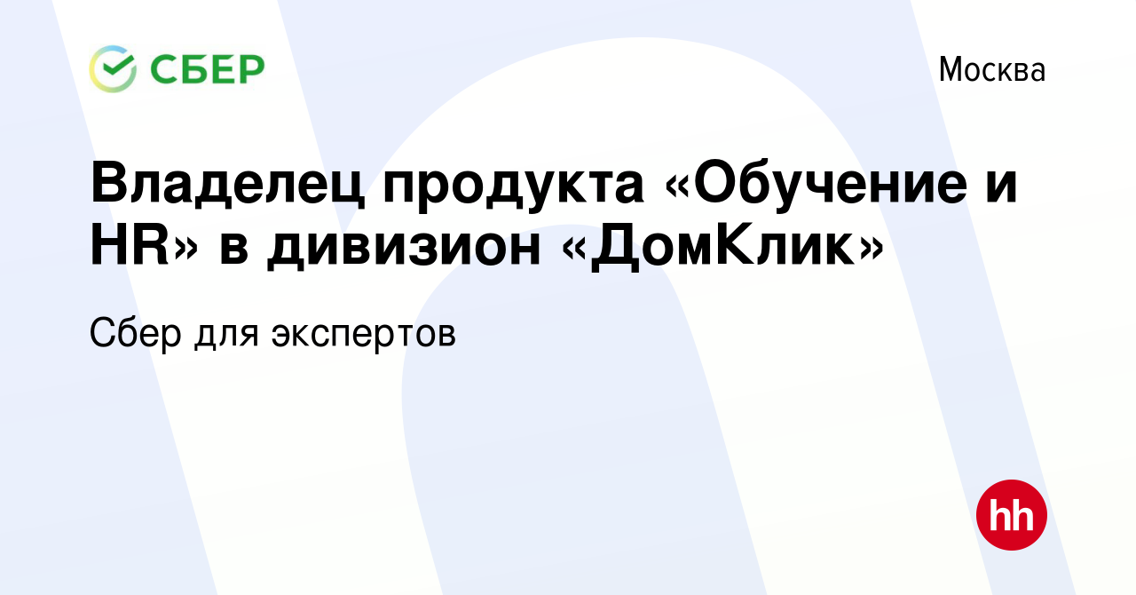 Вакансия Владелец продукта «Обучение и HR» в дивизион «ДомКлик» в Москве,  работа в компании Сбер для экспертов (вакансия в архиве c 13 апреля 2020)