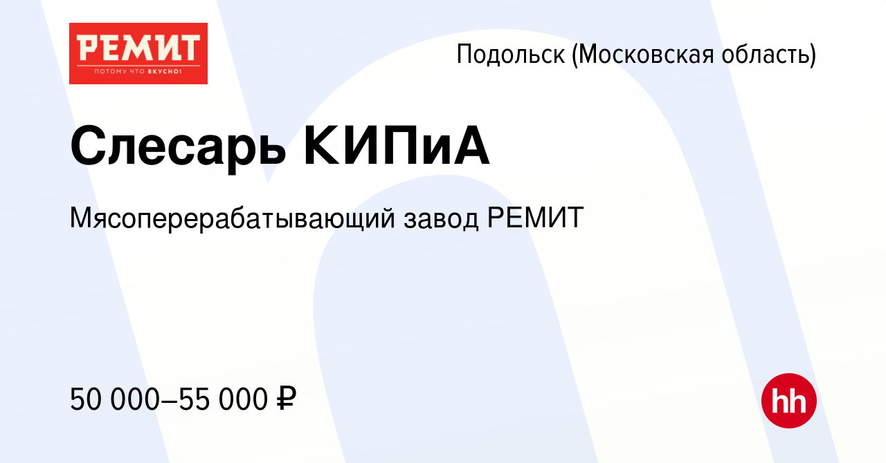 Вакансия Слесарь КИПиА в Подольске (Московская область), работа в компании  Мясоперерабатывающий завод РЕМИТ (вакансия в архиве c 22 апреля 2020)