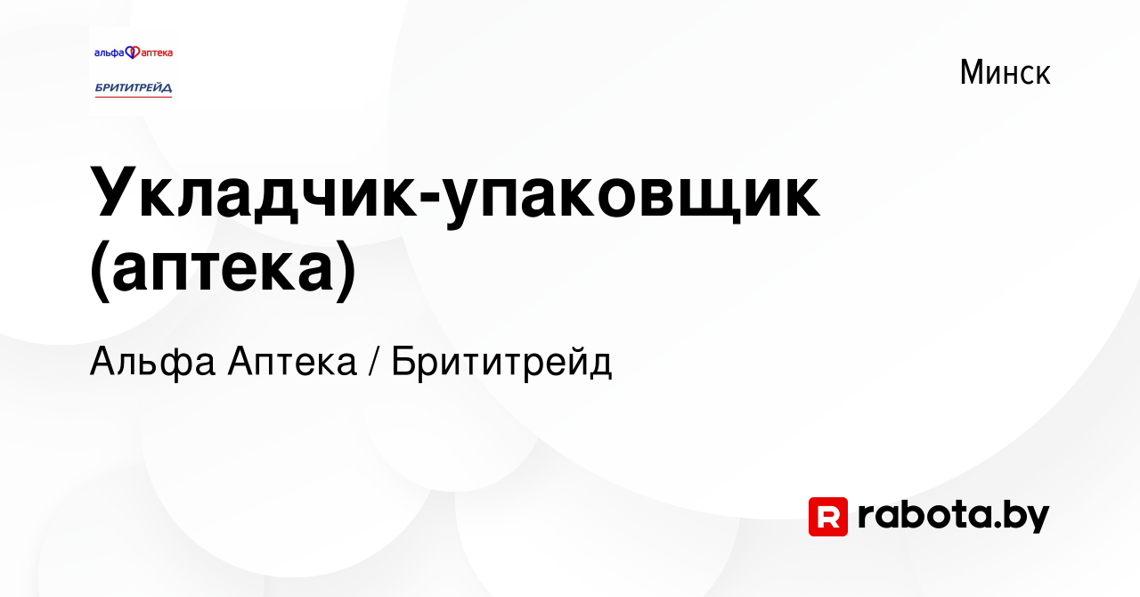 Вакансия Укладчик-упаковщик (аптека) в Минске, работа в компании Альфа  Аптека / Брититрейд (вакансия в архиве c 5 апреля 2020)