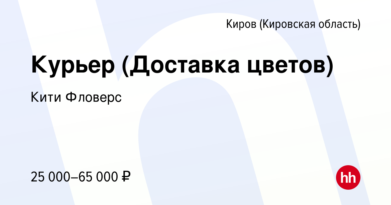 Вакансия Курьер (Доставка цветов) в Кирове (Кировская область), работа в  компании Кити Фловерс (вакансия в архиве c 30 марта 2020)