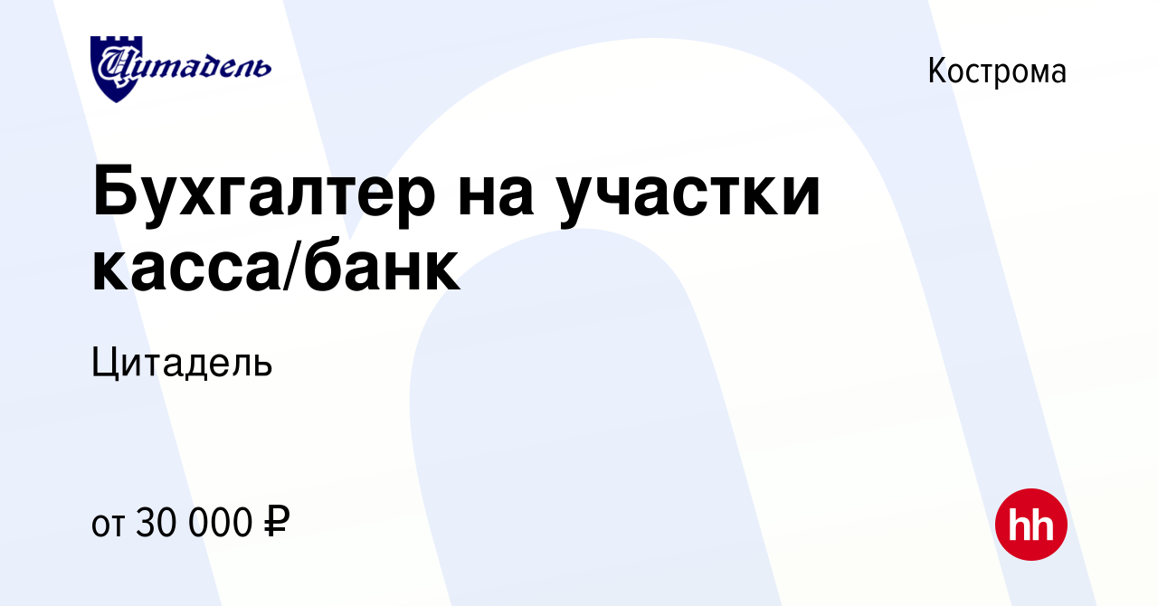 Вакансия Бухгалтер на участки касса/банк в Костроме, работа в компании  Цитадель (вакансия в архиве c 29 апреля 2020)