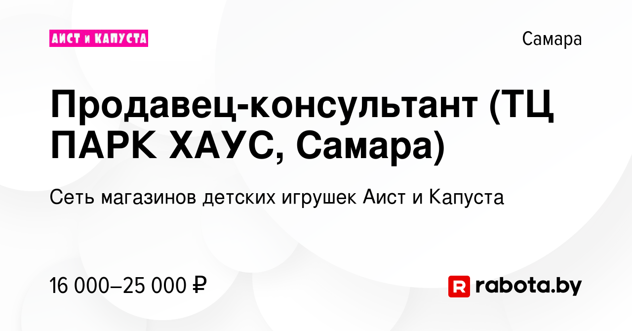 Вакансия Продавец-консультант (ТЦ ПАРК ХАУС, Самара) в Самаре, работа в  компании Сеть магазинов детских игрушек Аист и Капуста (вакансия в архиве c  30 апреля 2020)