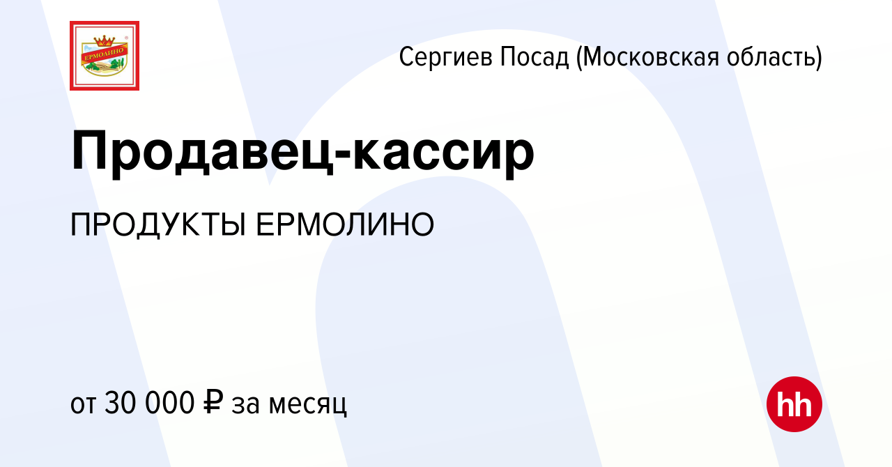 Вакансия Продавец-кассир в Сергиев Посаде, работа в компании ПРОДУКТЫ  ЕРМОЛИНО (вакансия в архиве c 2 мая 2020)