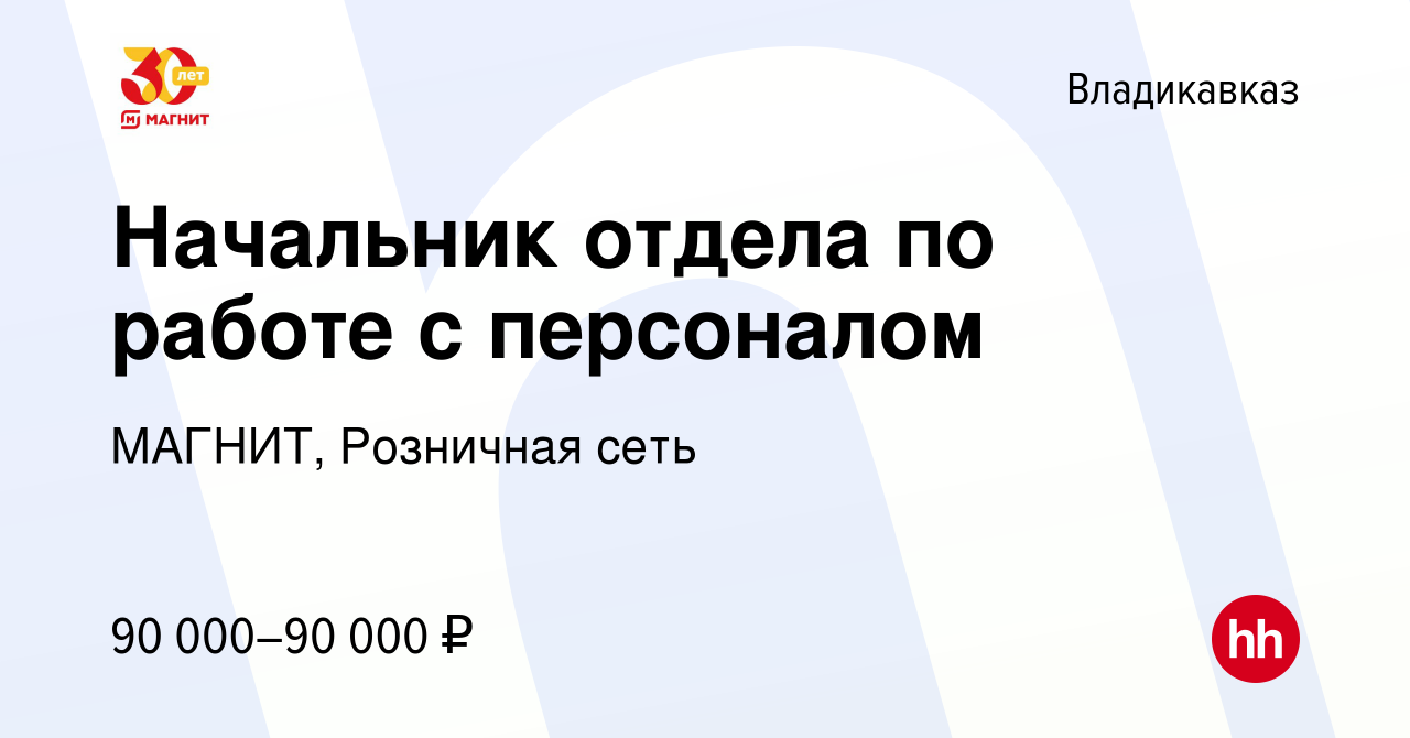 Вакансия Начальник отдела по работе с персоналом во Владикавказе, работа в  компании МАГНИТ, Розничная сеть (вакансия в архиве c 29 апреля 2020)