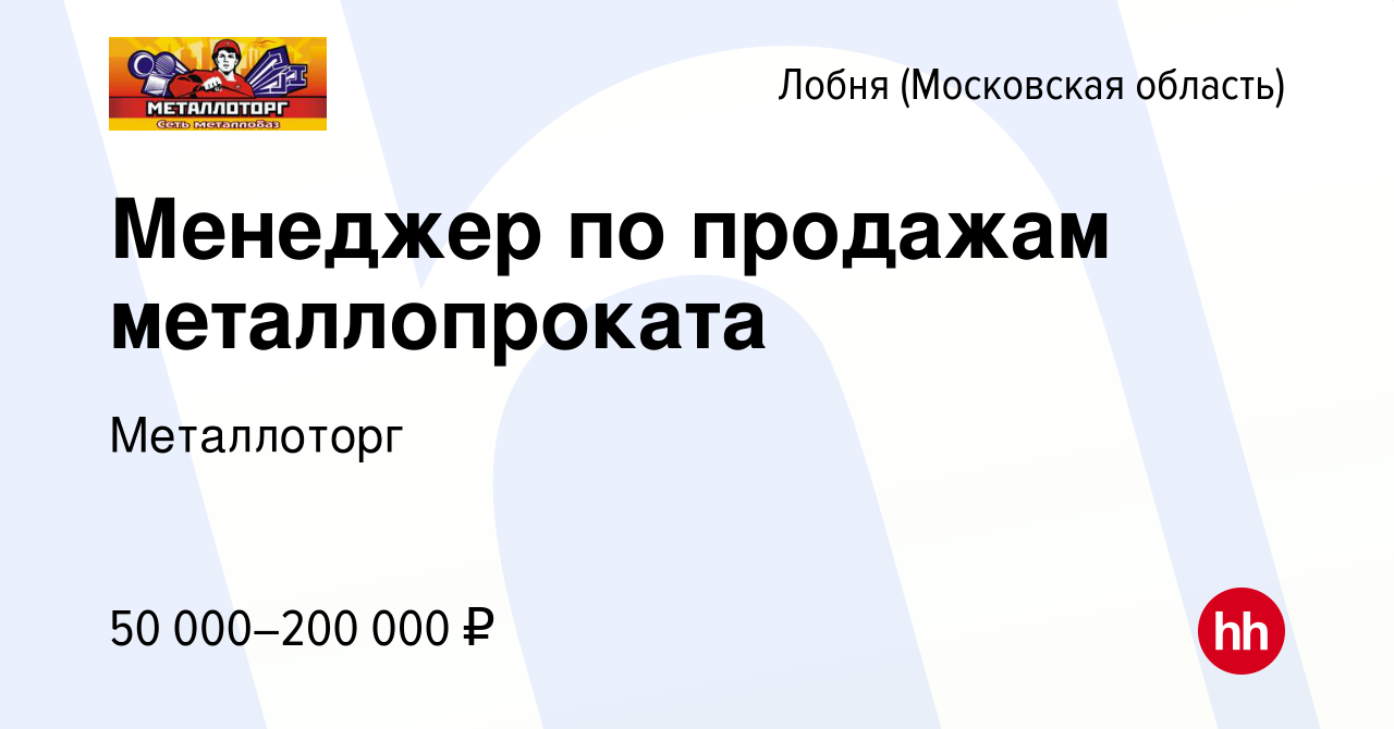 Вакансия Менеджер по продажам металлопроката в Лобне, работа в компании  Металлоторг (вакансия в архиве c 30 апреля 2020)