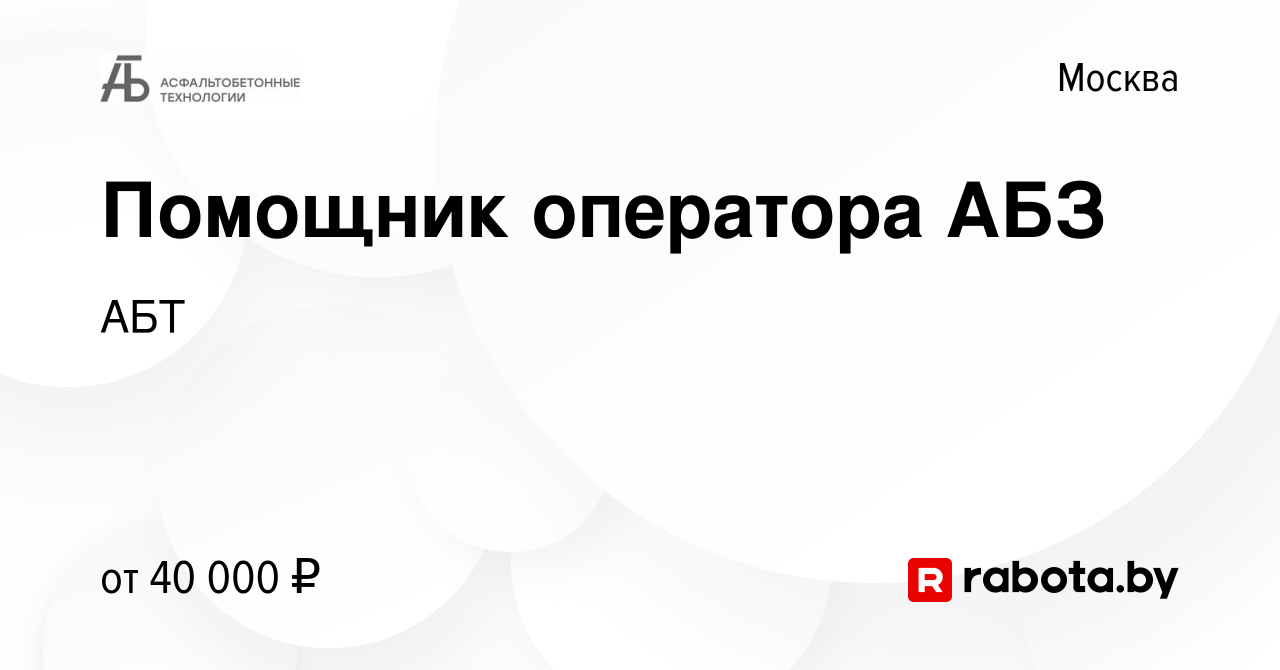 Вакансия Помощник оператора АБЗ в Москве, работа в компании АБТ (вакансия в  архиве c 7 мая 2020)