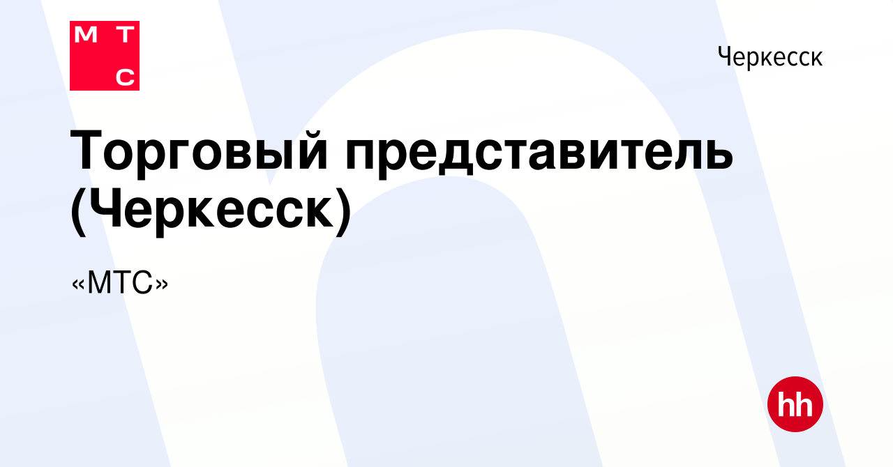 Вакансия Торговый представитель (Черкесск) в Черкесске, работа в компании  «МТС» (вакансия в архиве c 30 июня 2020)