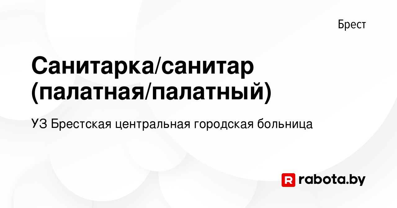 Вакансия Санитарка/санитар (палатная/палатный) в Бресте, работа в компании  УЗ Брестская центральная городская больница (вакансия в архиве c 7 мая 2020)