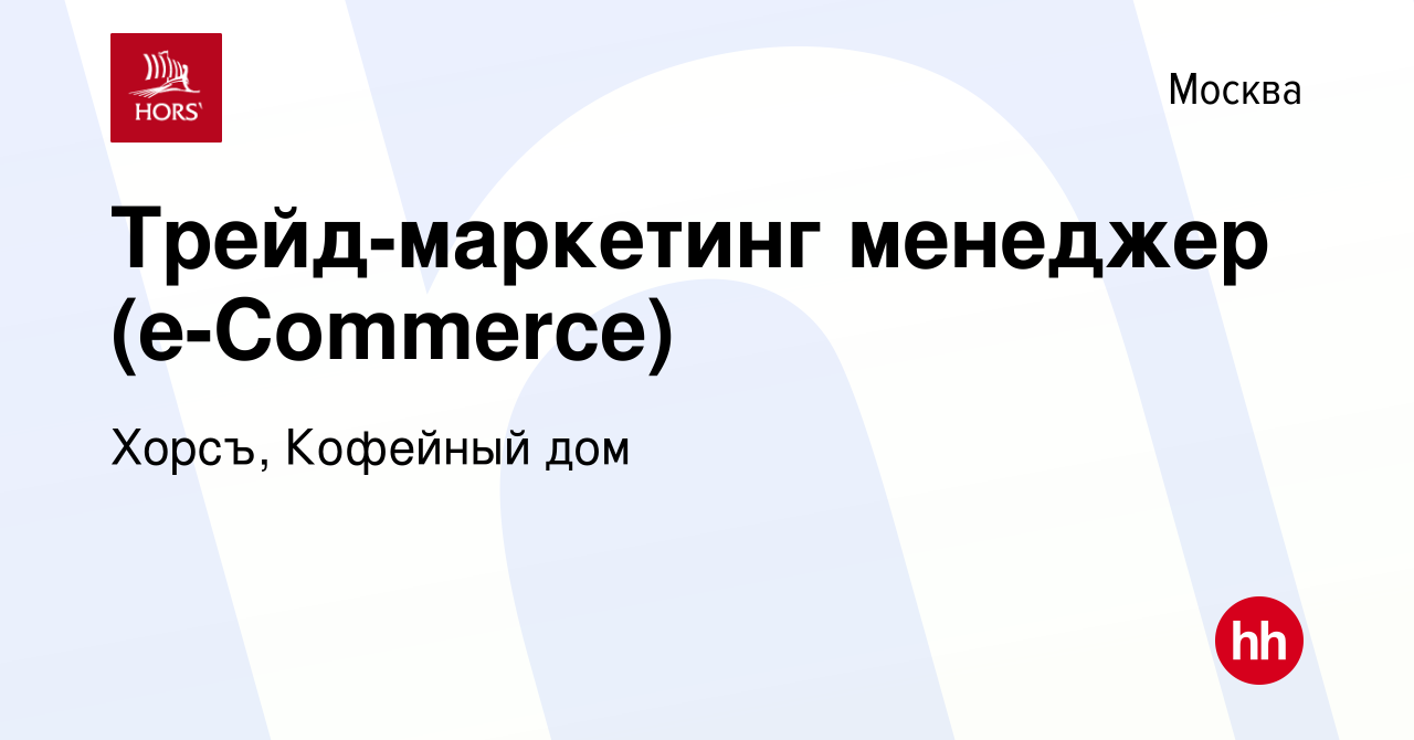 Вакансия Трейд-маркетинг менеджер (e-Commerce) в Москве, работа в компании  Хорсъ, Кофейный дом (вакансия в архиве c 15 июля 2020)