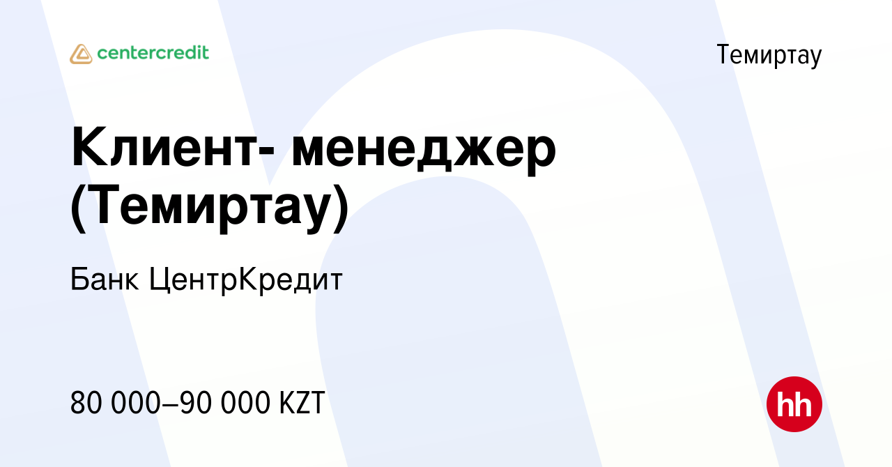 Вакансия Клиент- менеджер (Темиртау) в Темиртау, работа в компании Банк  ЦентрКредит (вакансия в архиве c 8 мая 2020)