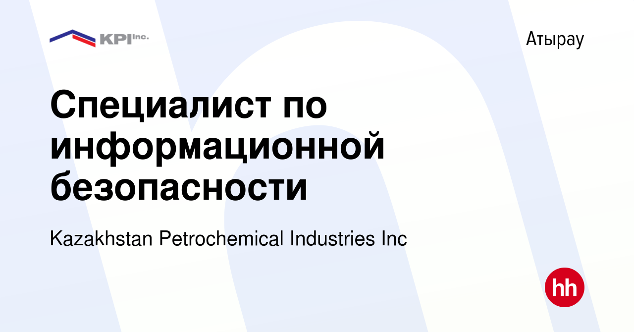 Вакансия Специалист по информационной безопасности в Атырау, работа в  компании Kazakhstan Petrochemical Industries Inc (вакансия в архиве c 12  мая 2020)