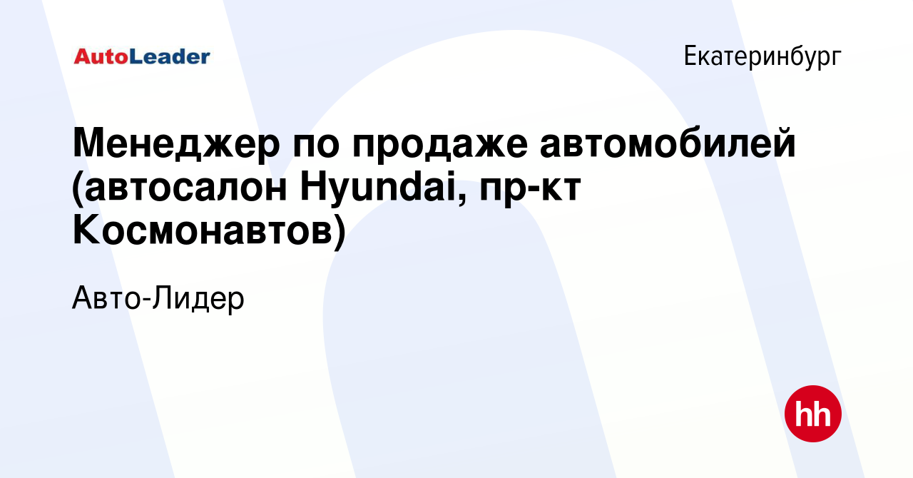 Вакансия Менеджер по продаже автомобилей (автосалон Hyundai, пр-кт  Космонавтов) в Екатеринбурге, работа в компании Авто-Лидер (вакансия в  архиве c 6 мая 2020)