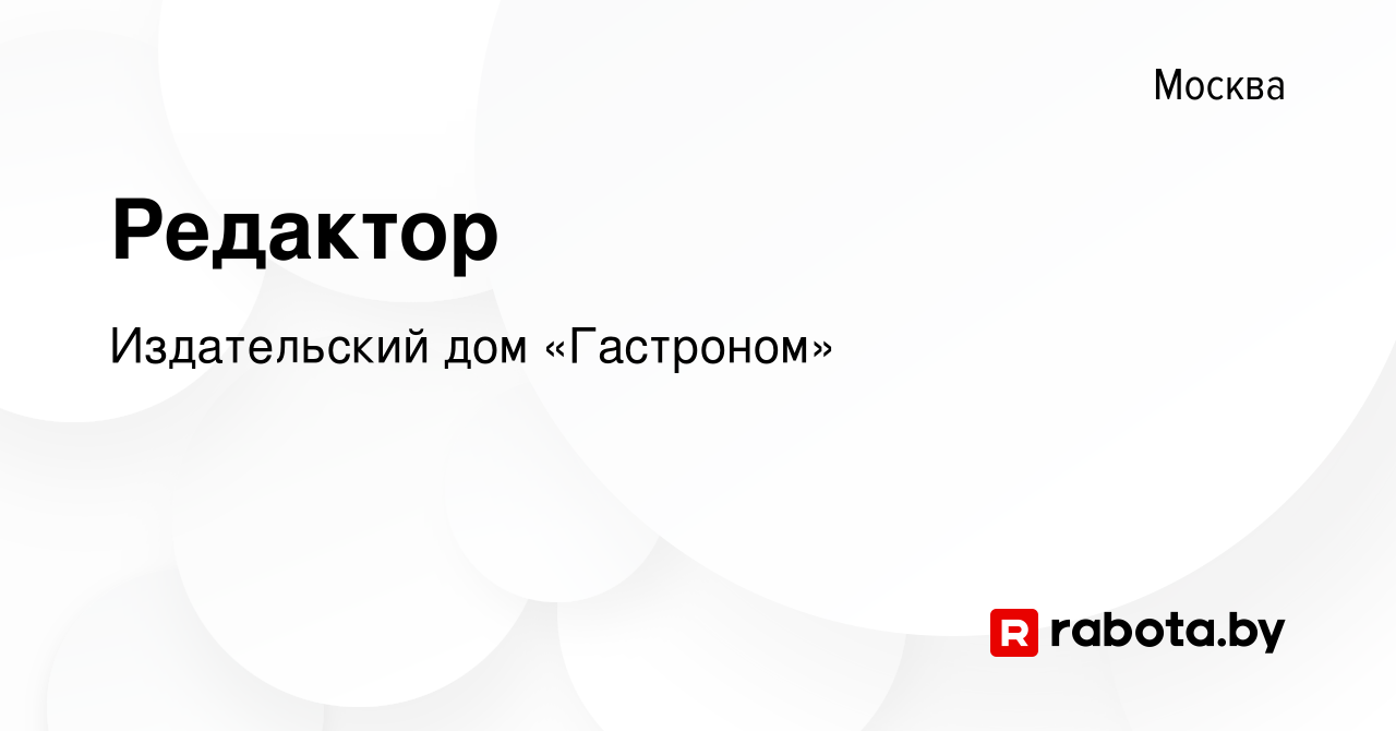 Вакансия Редактор в Москве, работа в компании Издательский дом «Гастроном»  (вакансия в архиве c 13 мая 2020)