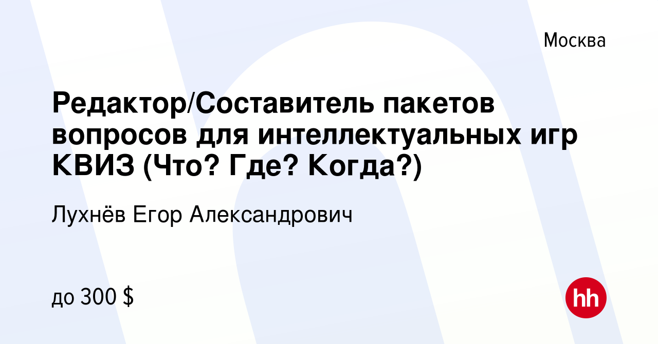 Вакансия Редактор/Составитель пакетов вопросов для интеллектуальных игр  КВИЗ (Что? Где? Когда?) в Москве, работа в компании Лухнёв Егор  Александрович (вакансия в архиве c 15 мая 2020)