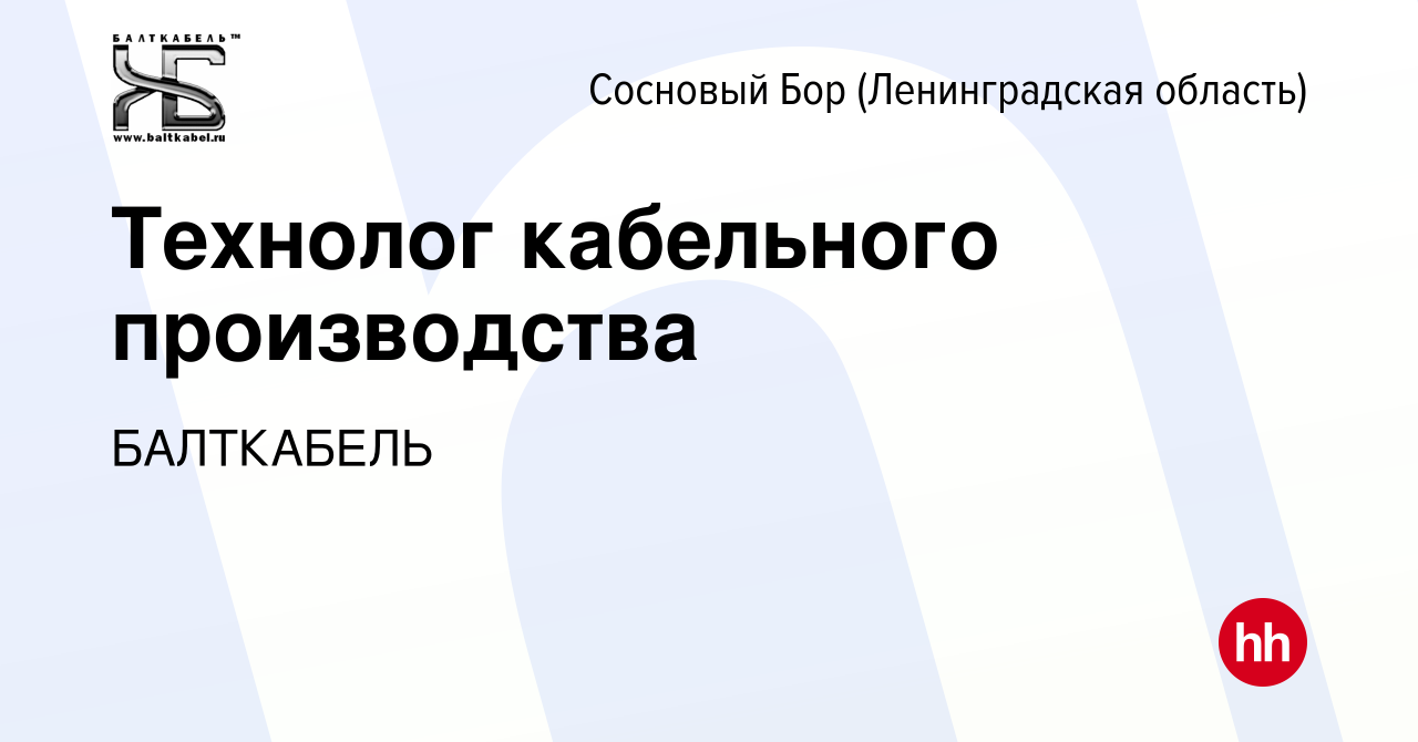 Вакансия Технолог кабельного производства в Сосновом Бору (Ленинградская  область), работа в компании БАЛТКАБЕЛЬ (вакансия в архиве c 20 июня 2020)