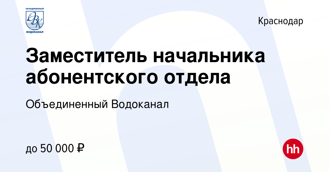 Вакансия Заместитель начальника абонентского отдела в Краснодаре, работа в  компании Объединенный Водоканал (вакансия в архиве c 22 мая 2020)