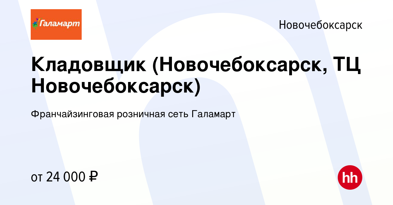 Вакансия Кладовщик (Новочебоксарск, ТЦ Новочебоксарск) в Новочебоксарске,  работа в компании Франчайзинговая розничная сеть Галамарт (вакансия в  архиве c 25 июня 2020)