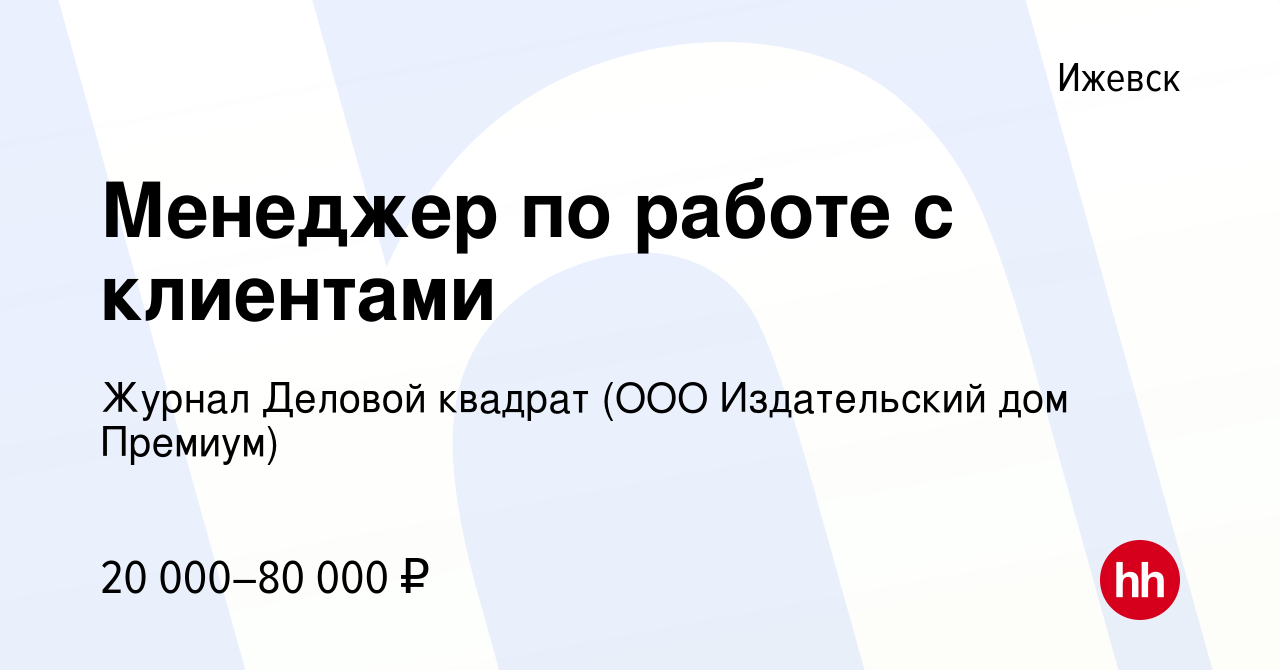 Вакансия Менеджер по работе с клиентами в Ижевске, работа в компании Журнал  Деловой квадрат (ООО Издательский дом Премиум) (вакансия в архиве c 5 июня  2020)