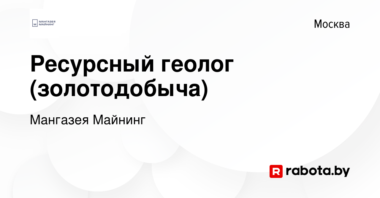 Вакансия Ресурсный геолог (золотодобыча) в Москве, работа в компании  Мангазея Майнинг (вакансия в архиве c 5 июня 2020)