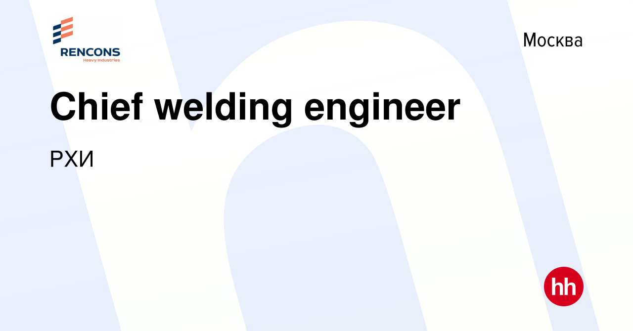 Вакансия Chief welding engineer в Москве, работа в компании РХИ (вакансия в  архиве c 17 июля 2020)