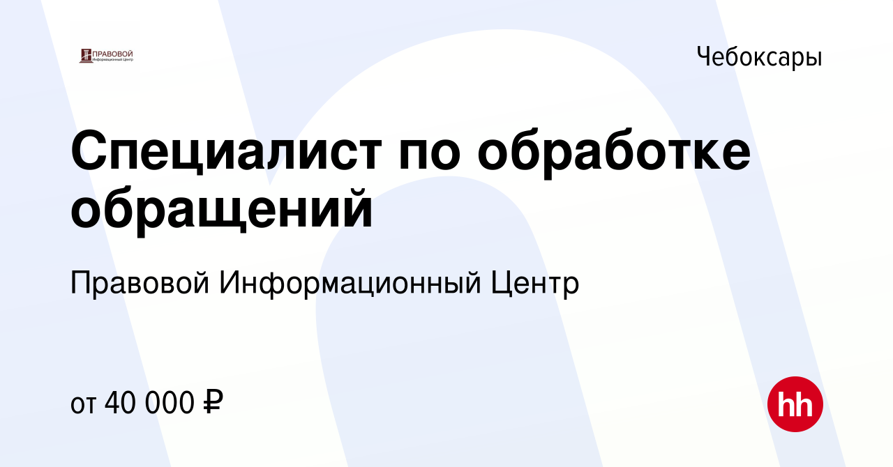 Вакансия Специалист по обработке обращений в Чебоксарах, работа в компании  Правовой Информационный Центр (вакансия в архиве c 4 июня 2024)