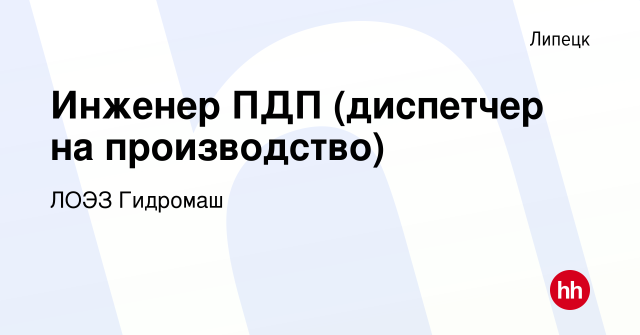 Вакансия Инженер ПДП (диспетчер на производство) в Липецке, работа в  компании ЛОЭЗ Гидромаш (вакансия в архиве c 16 сентября 2020)