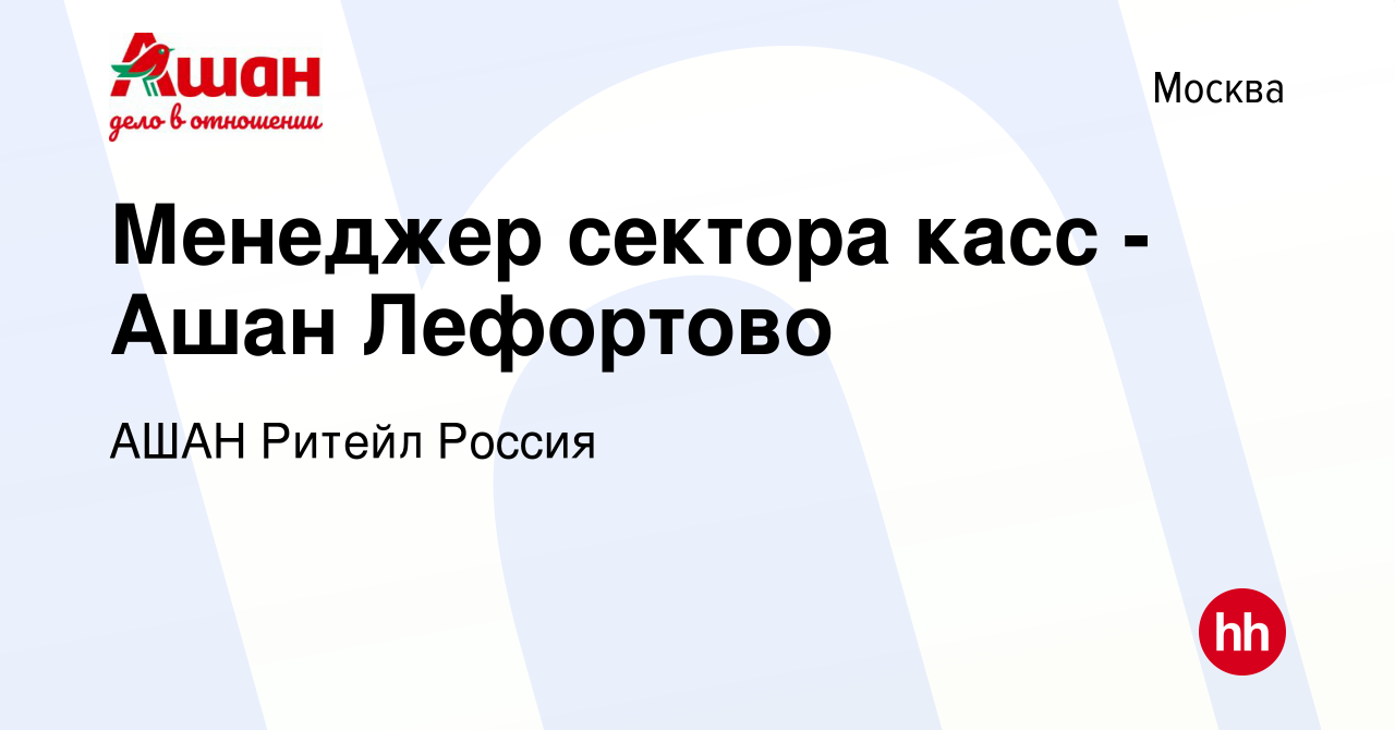 Вакансия Менеджер сектора касс - Ашан Лефортово в Москве, работа в компании  АШАН Ритейл Россия (вакансия в архиве c 18 июня 2020)